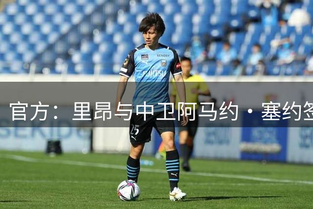 官方：里昂与中卫阿马约·塞约签署首份职业合同，期限到2028年